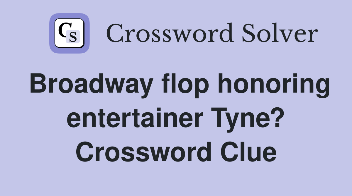 Broadway flop honoring entertainer Tyne? Crossword Clue