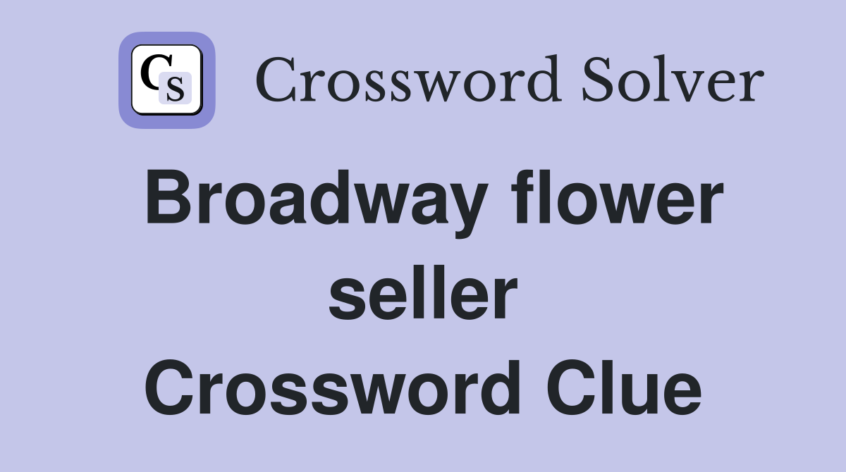 Broadway flower seller Crossword Clue
