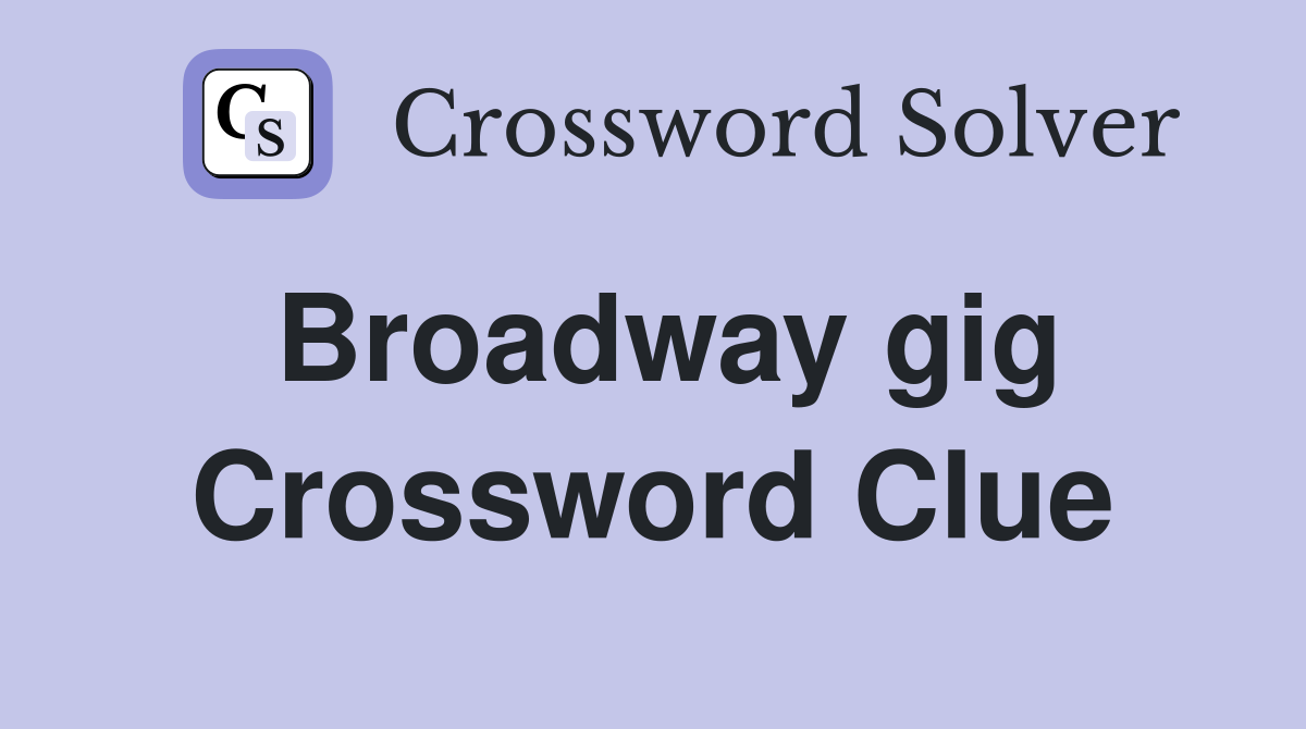 Broadway gig Crossword Clue
