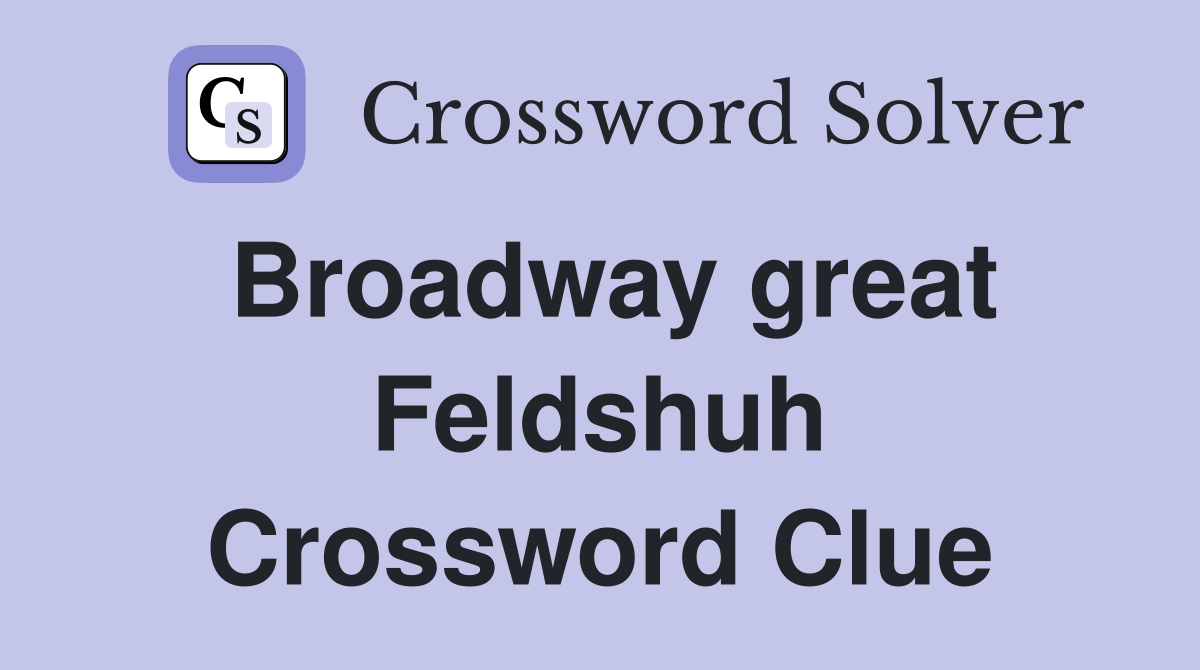 Broadway great Feldshuh Crossword Clue