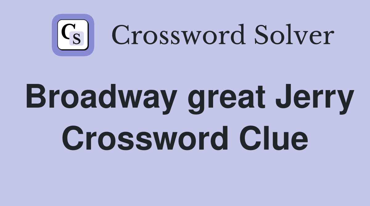 Broadway great Jerry Crossword Clue