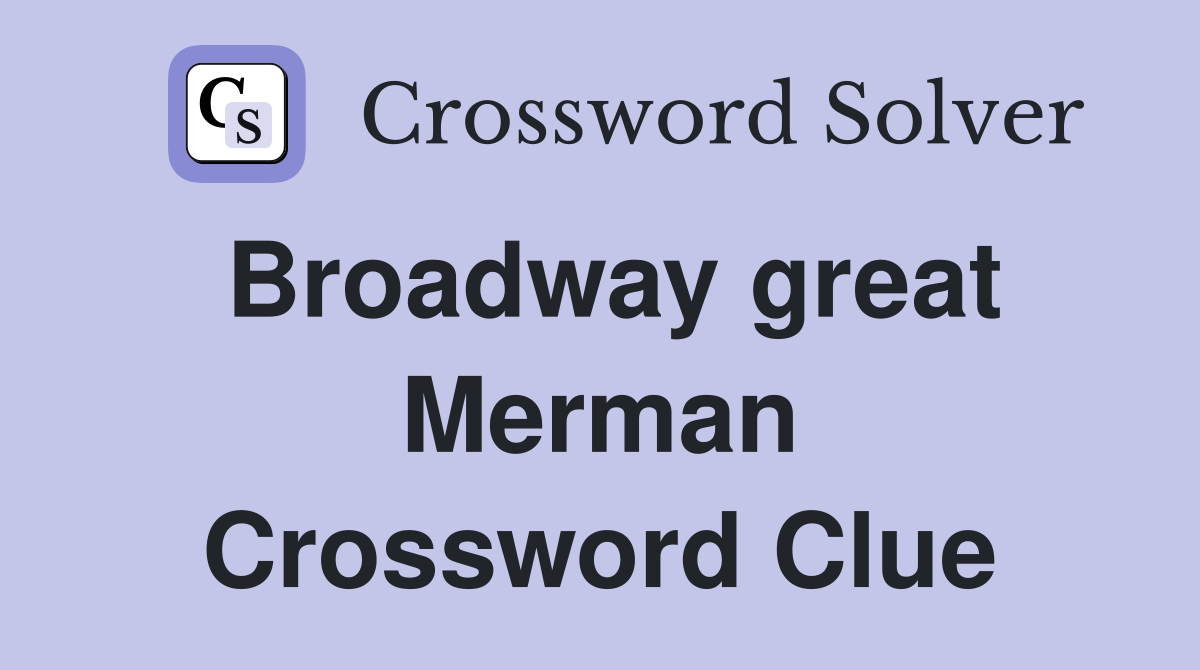 Broadway great Merman Crossword Clue
