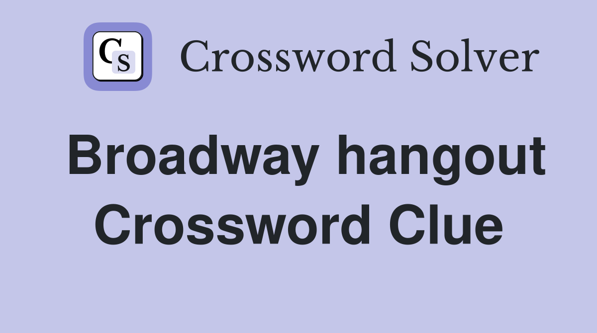 Broadway hangout Crossword Clue