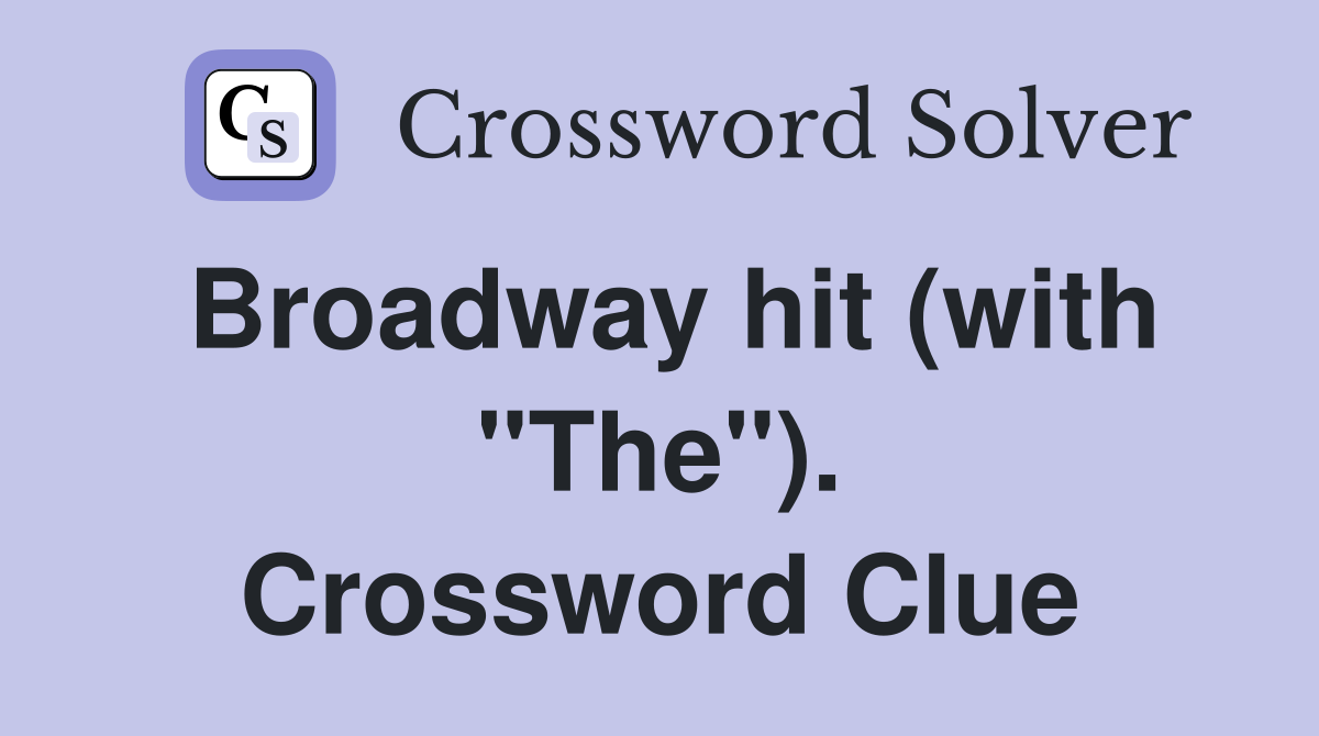Broadway hit (with "The"). Crossword Clue
