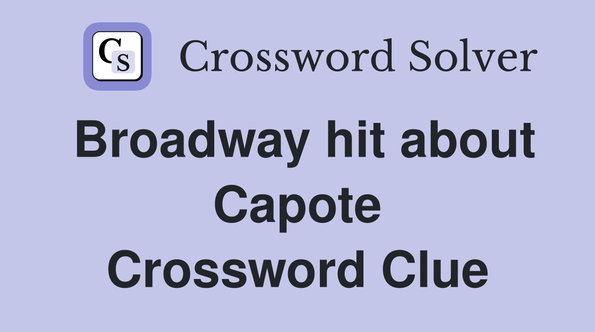 Broadway hit about Capote Crossword Clue