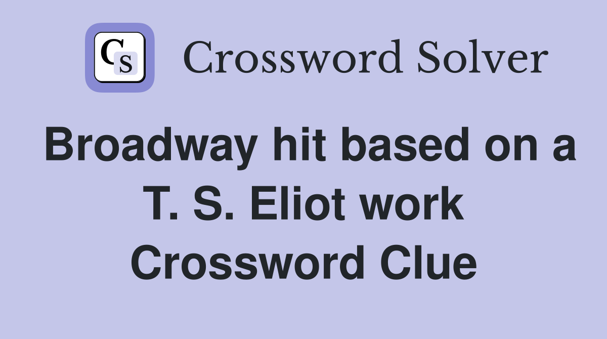 Broadway hit based on a T. S. Eliot work Crossword Clue