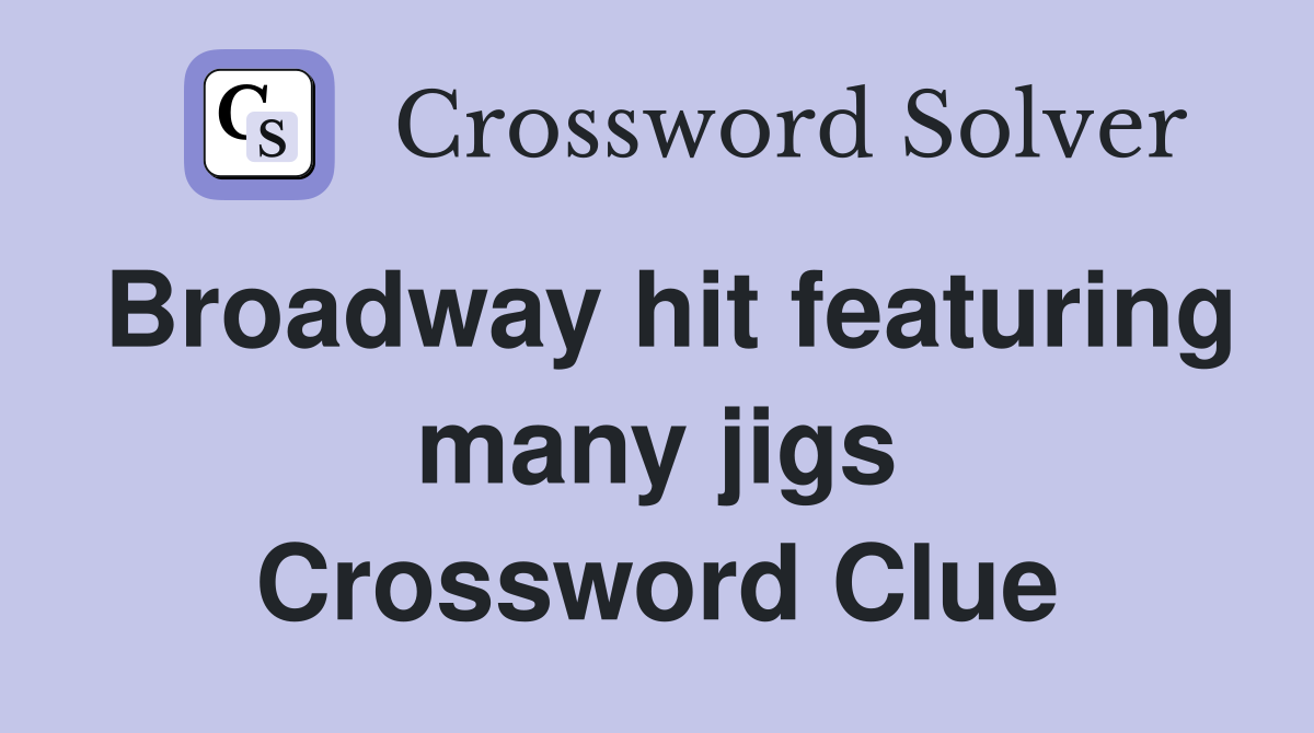 Broadway hit featuring many jigs Crossword Clue