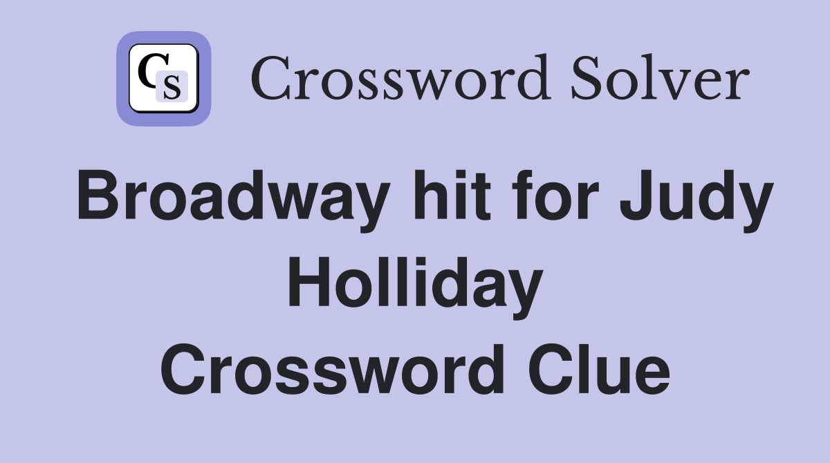 Broadway hit for Judy Holliday Crossword Clue