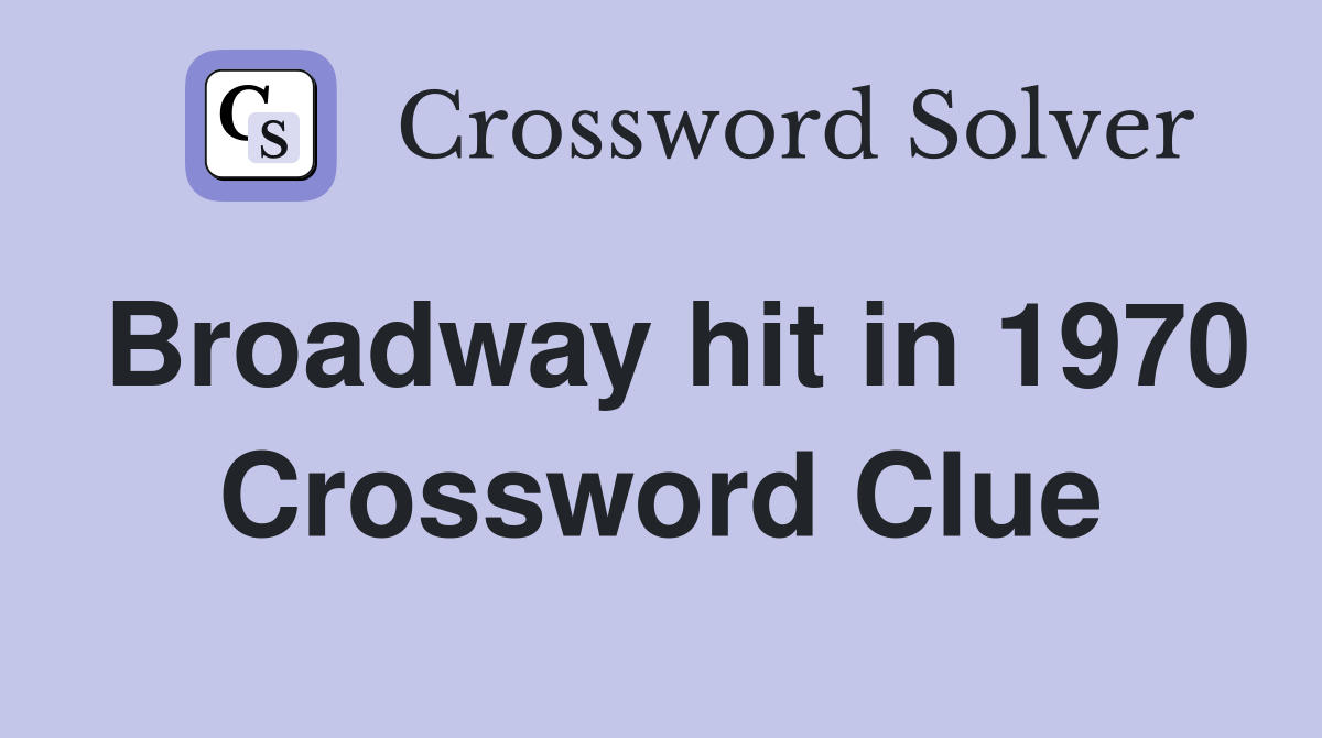 Broadway hit in 1970 Crossword Clue