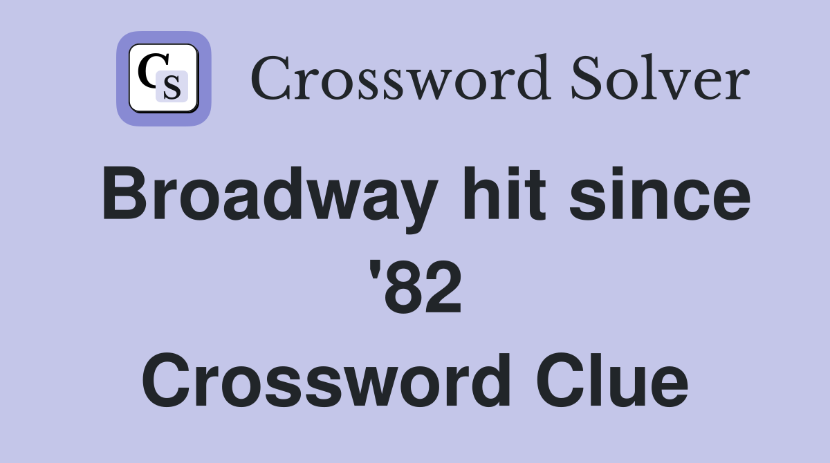 Broadway hit since '82 Crossword Clue
