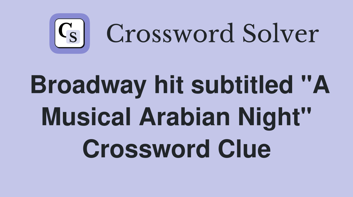 Broadway hit subtitled "A Musical Arabian Night" Crossword Clue