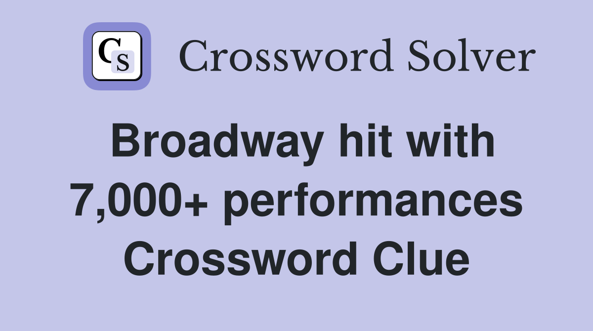 Broadway hit with 7,000+ performances Crossword Clue