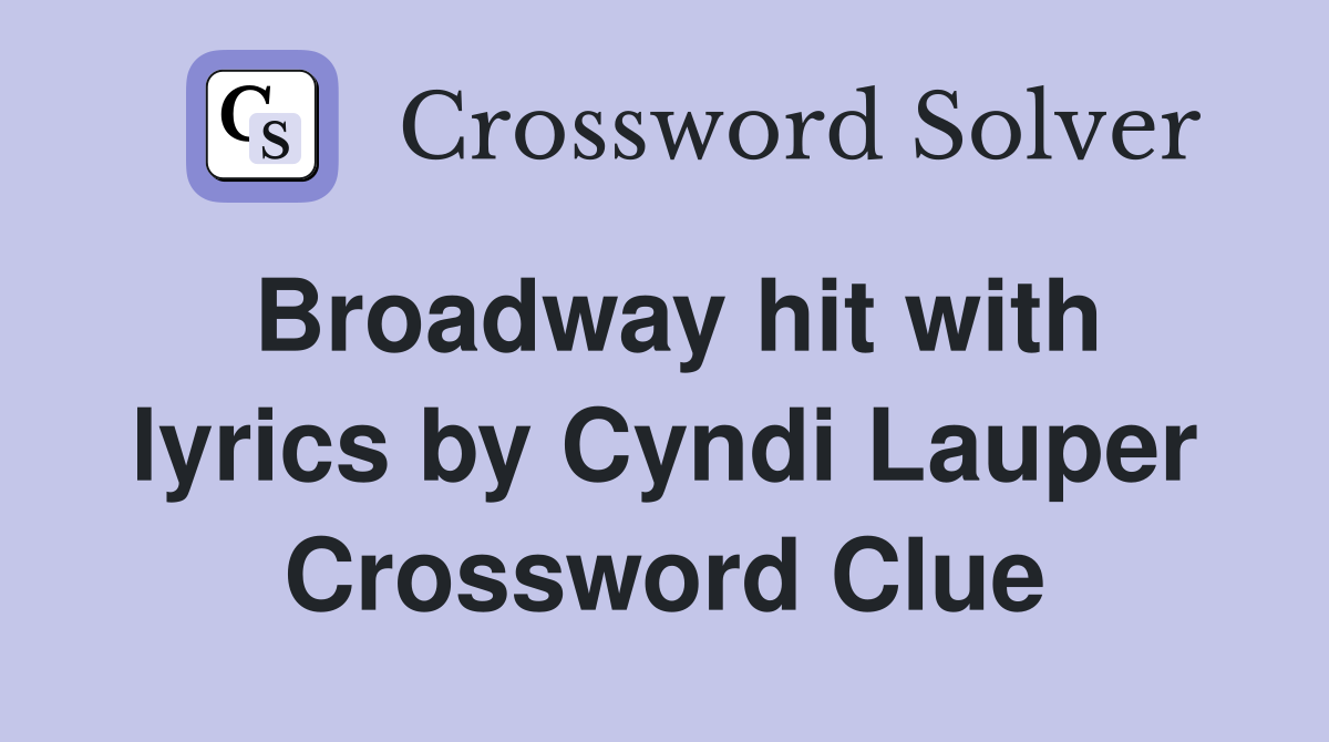 Broadway hit with lyrics by Cyndi Lauper Crossword Clue