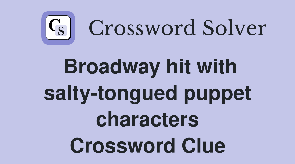 Broadway hit with salty-tongued puppet characters Crossword Clue