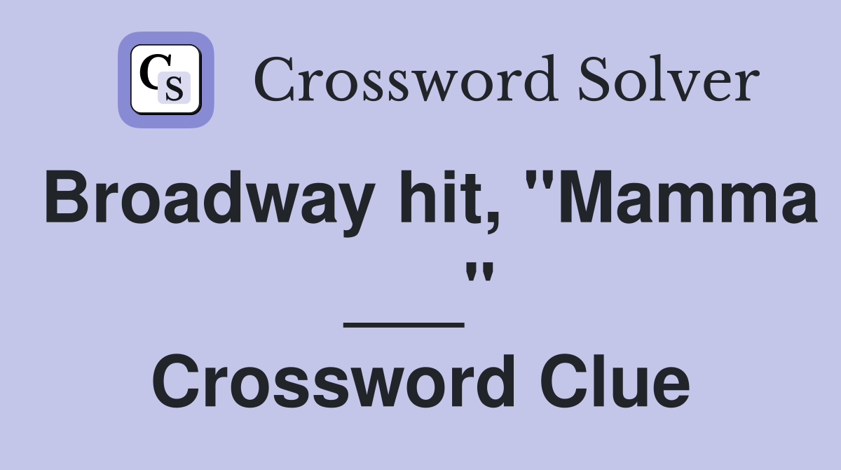 Broadway hit, "Mamma ___" Crossword Clue