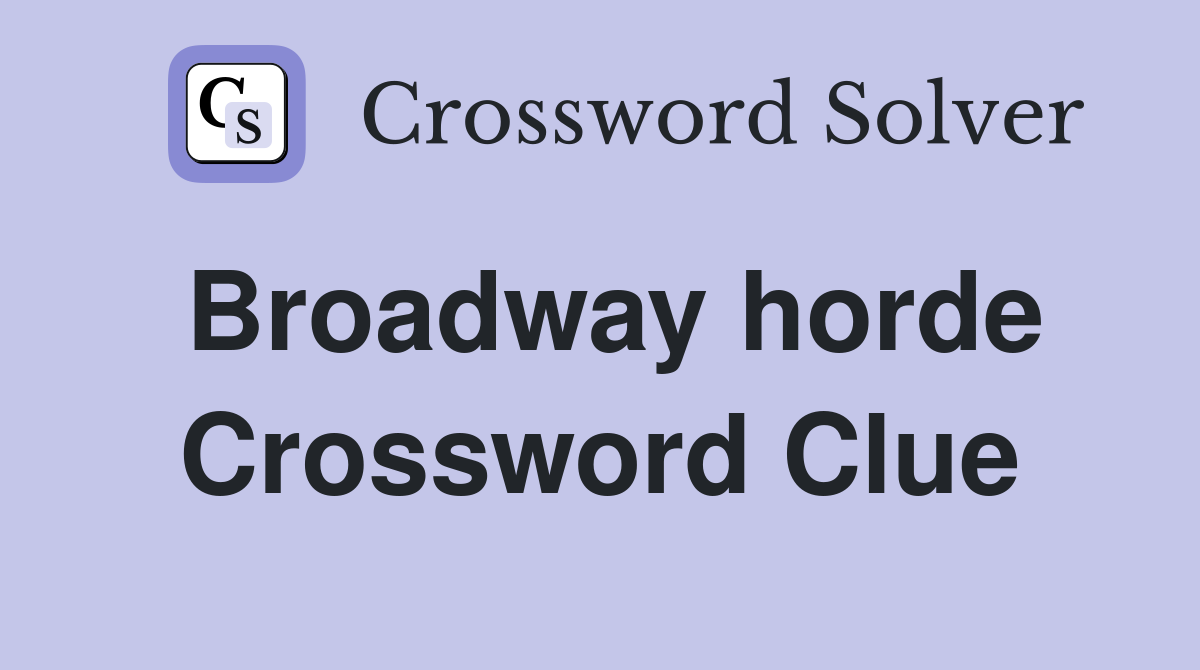 Broadway horde Crossword Clue