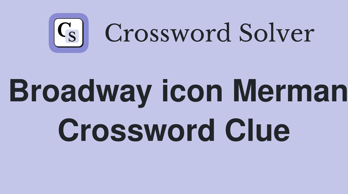 Broadway icon Merman Crossword Clue