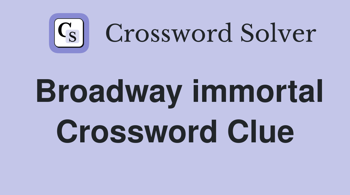 Broadway immortal Crossword Clue