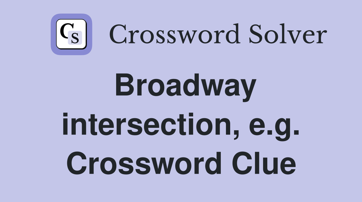 Broadway intersection, e.g. Crossword Clue