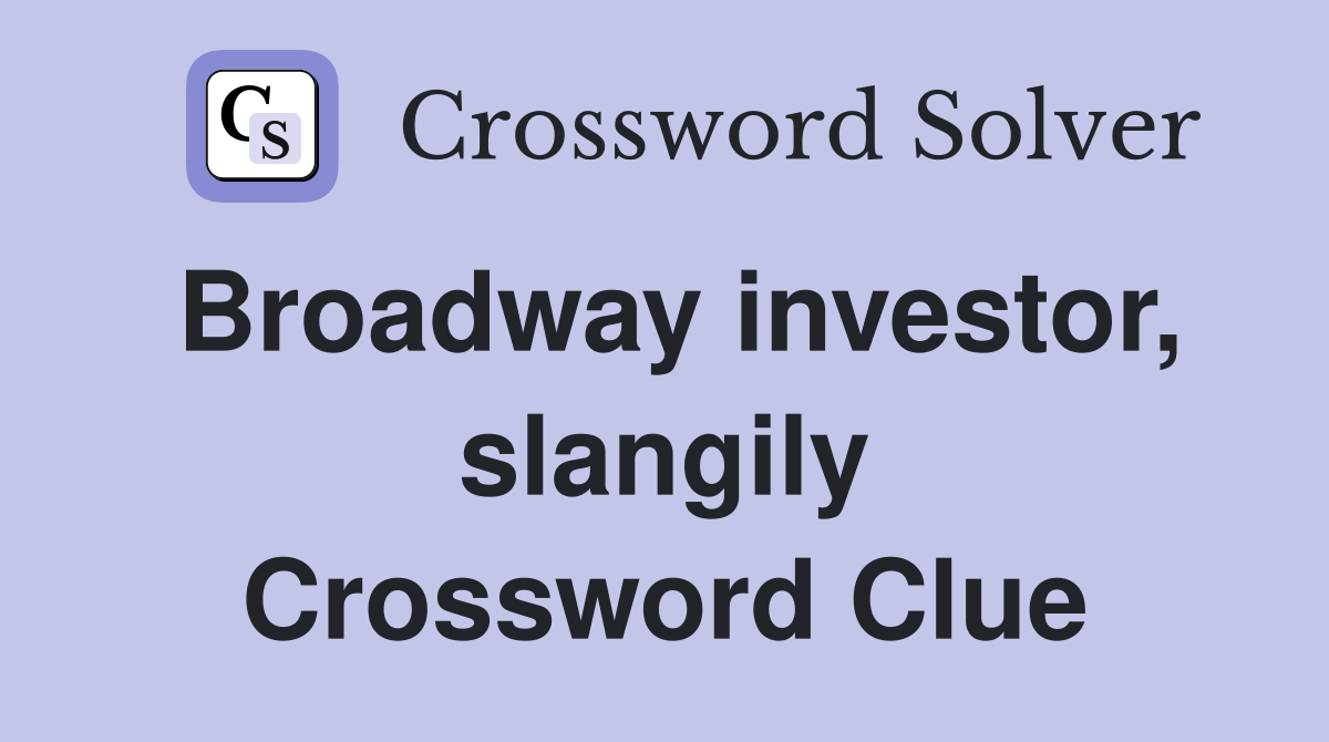 Broadway investor, slangily Crossword Clue