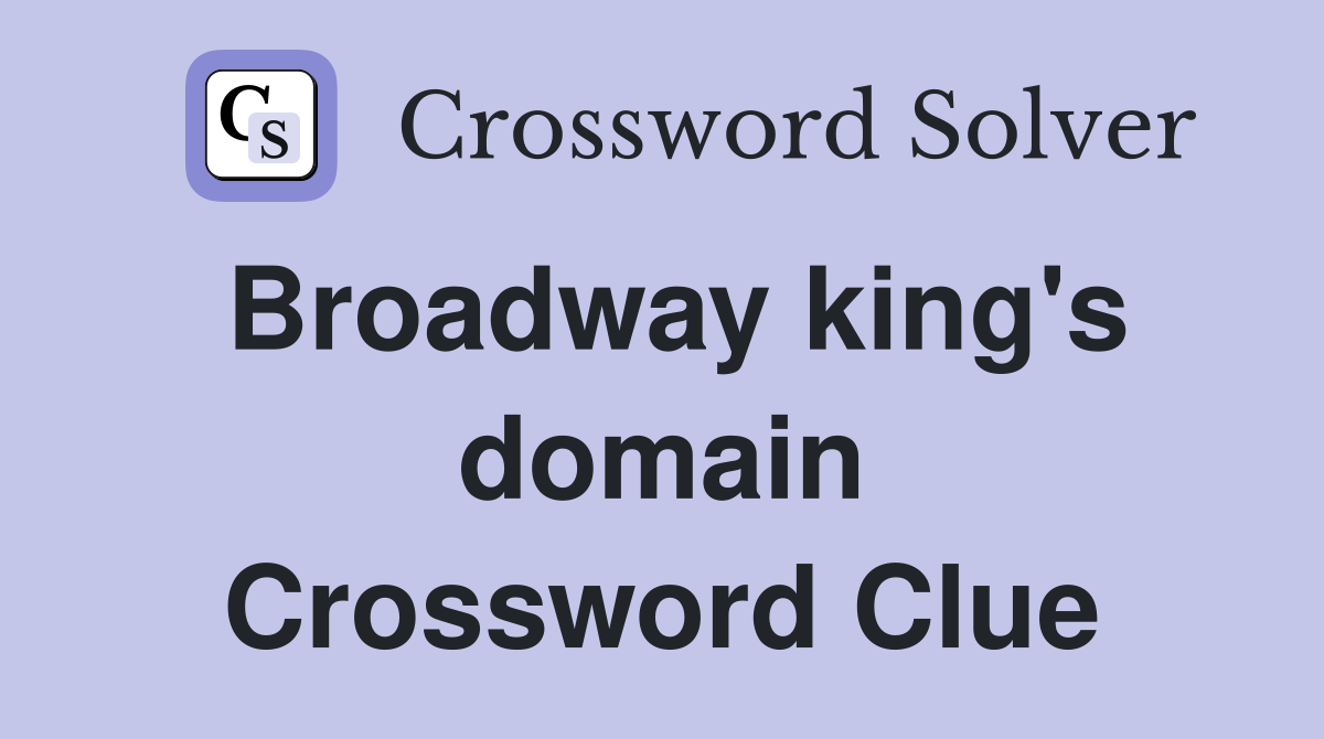 Broadway king's domain Crossword Clue