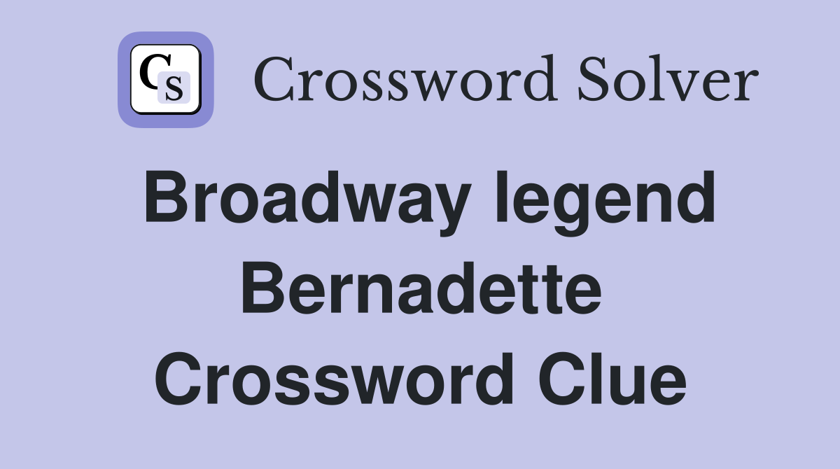 Broadway legend Bernadette Crossword Clue