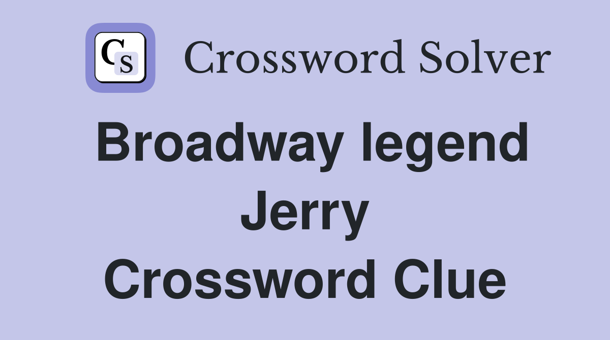 Broadway legend Jerry Crossword Clue