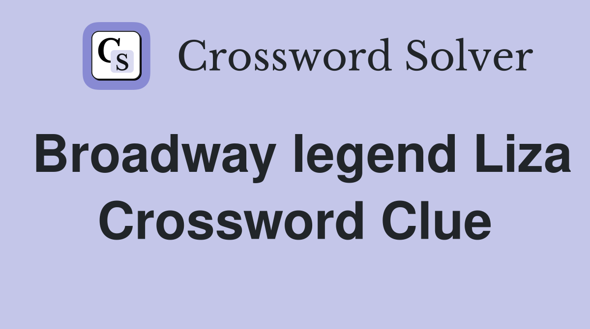 Broadway legend Liza Crossword Clue