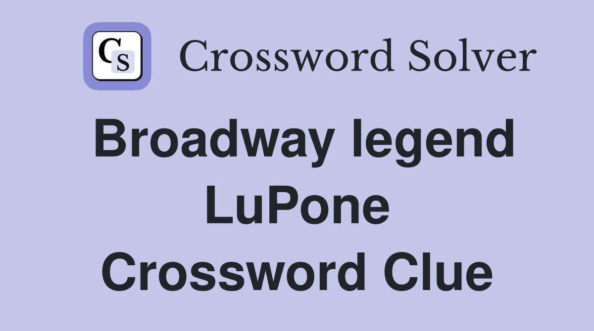 Broadway legend LuPone Crossword Clue