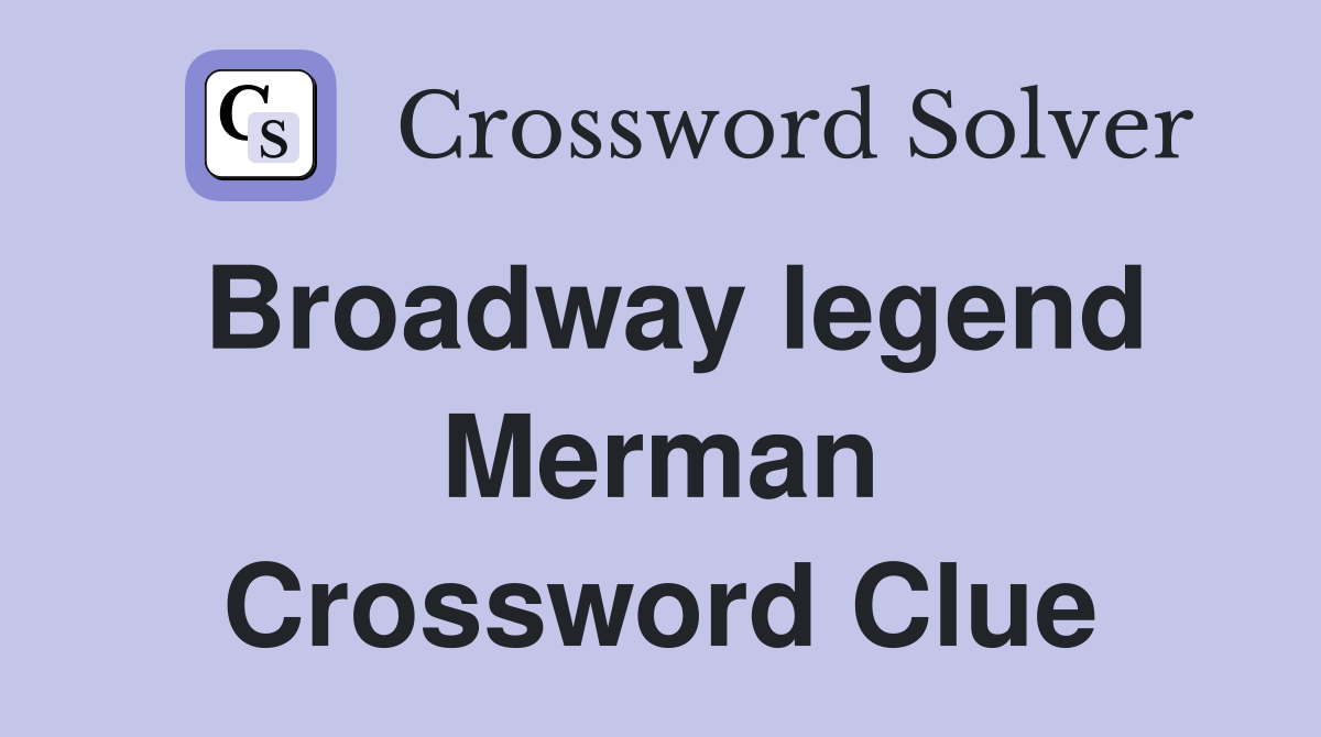 Broadway legend Merman Crossword Clue
