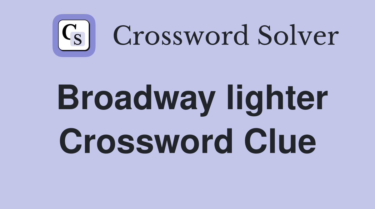 Broadway lighter Crossword Clue