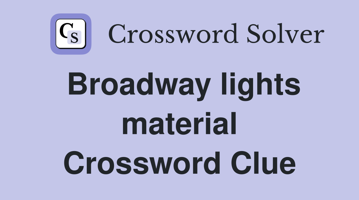 Broadway lights material Crossword Clue