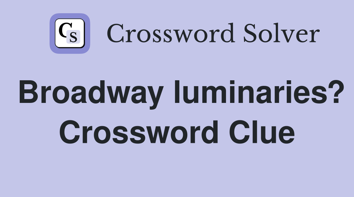 Broadway luminaries? Crossword Clue