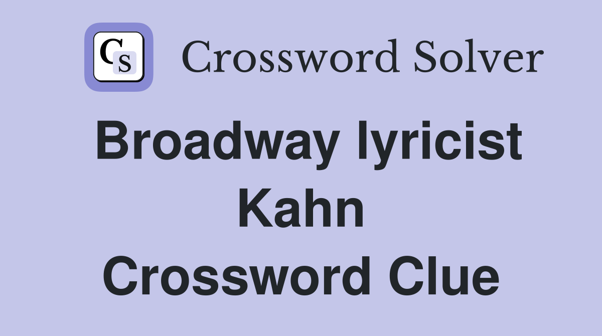 Broadway lyricist Kahn Crossword Clue
