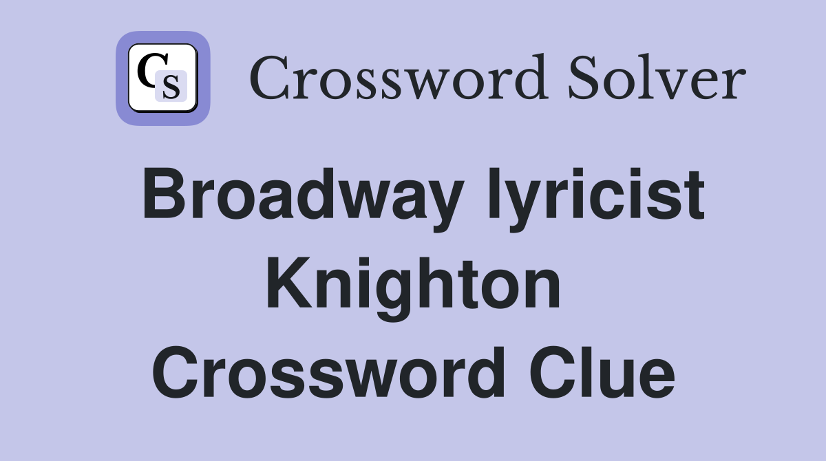 Broadway lyricist Knighton Crossword Clue