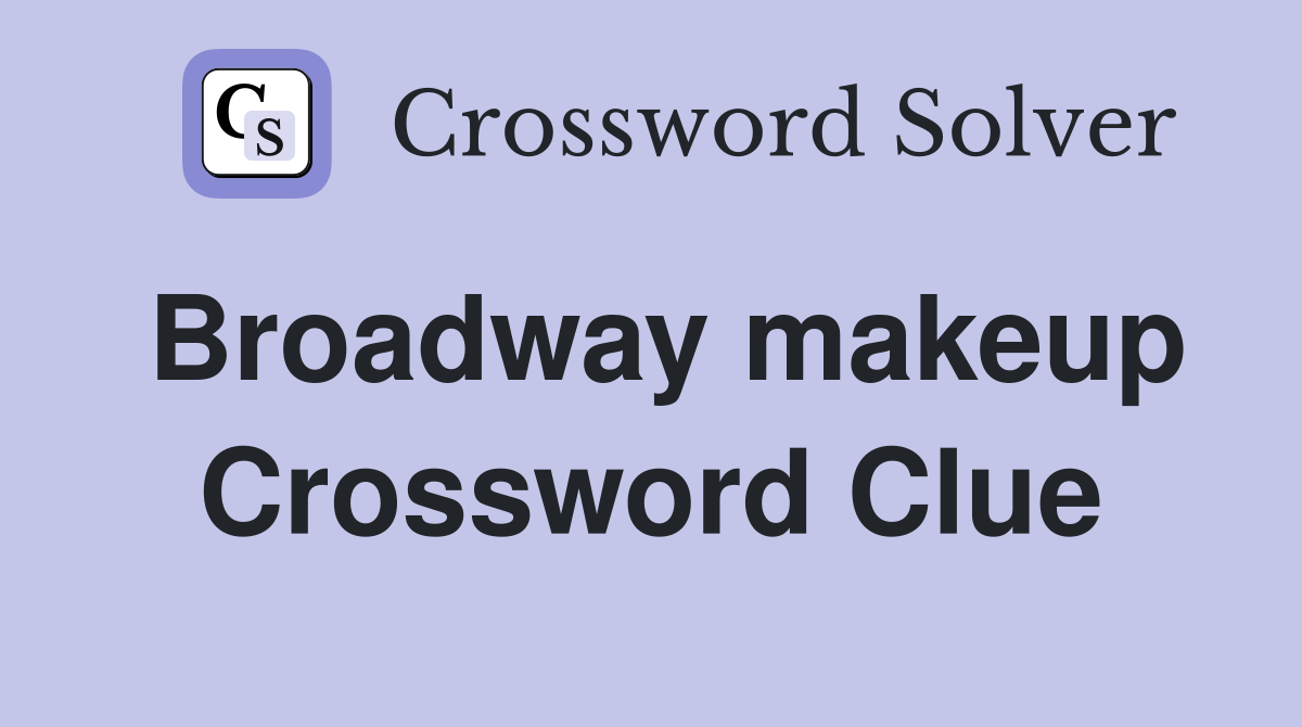 Broadway makeup Crossword Clue