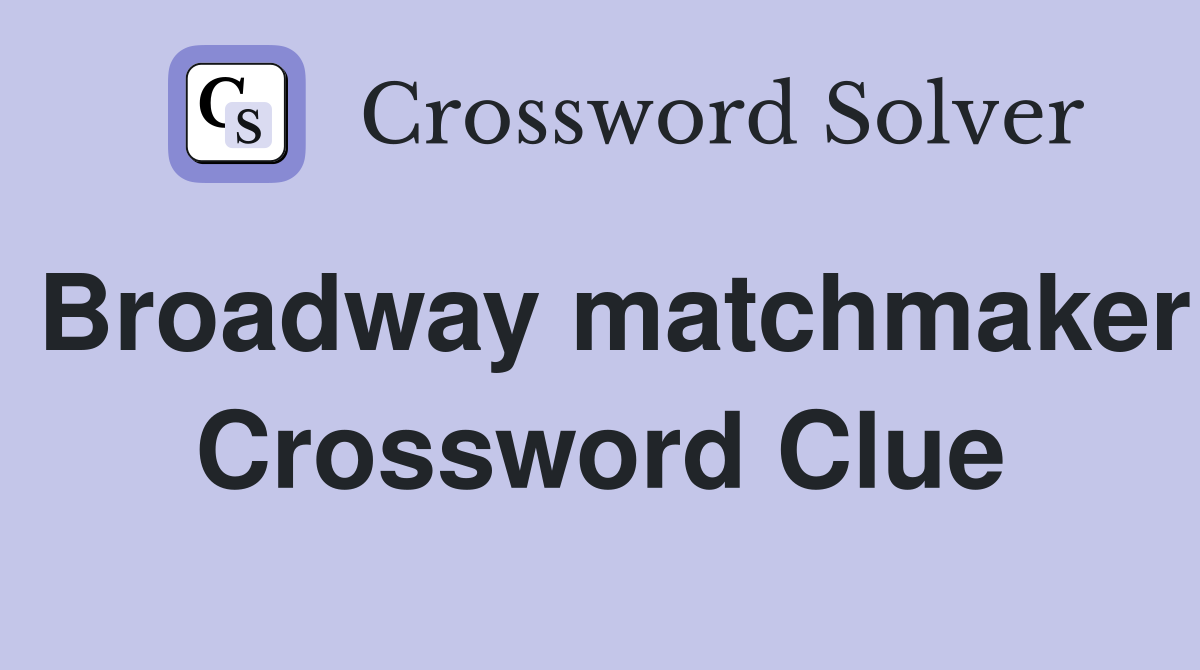 Broadway matchmaker Crossword Clue