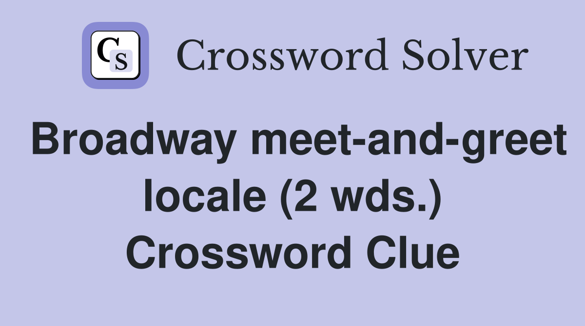 Broadway meet-and-greet locale (2 wds.) Crossword Clue