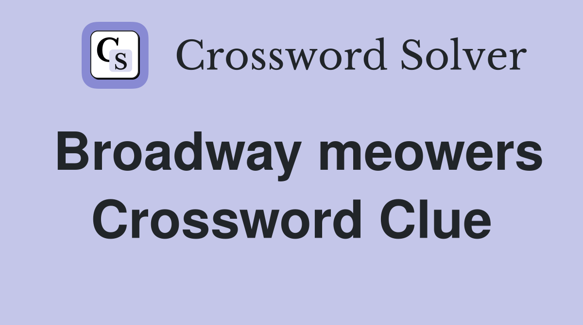 Broadway meowers Crossword Clue