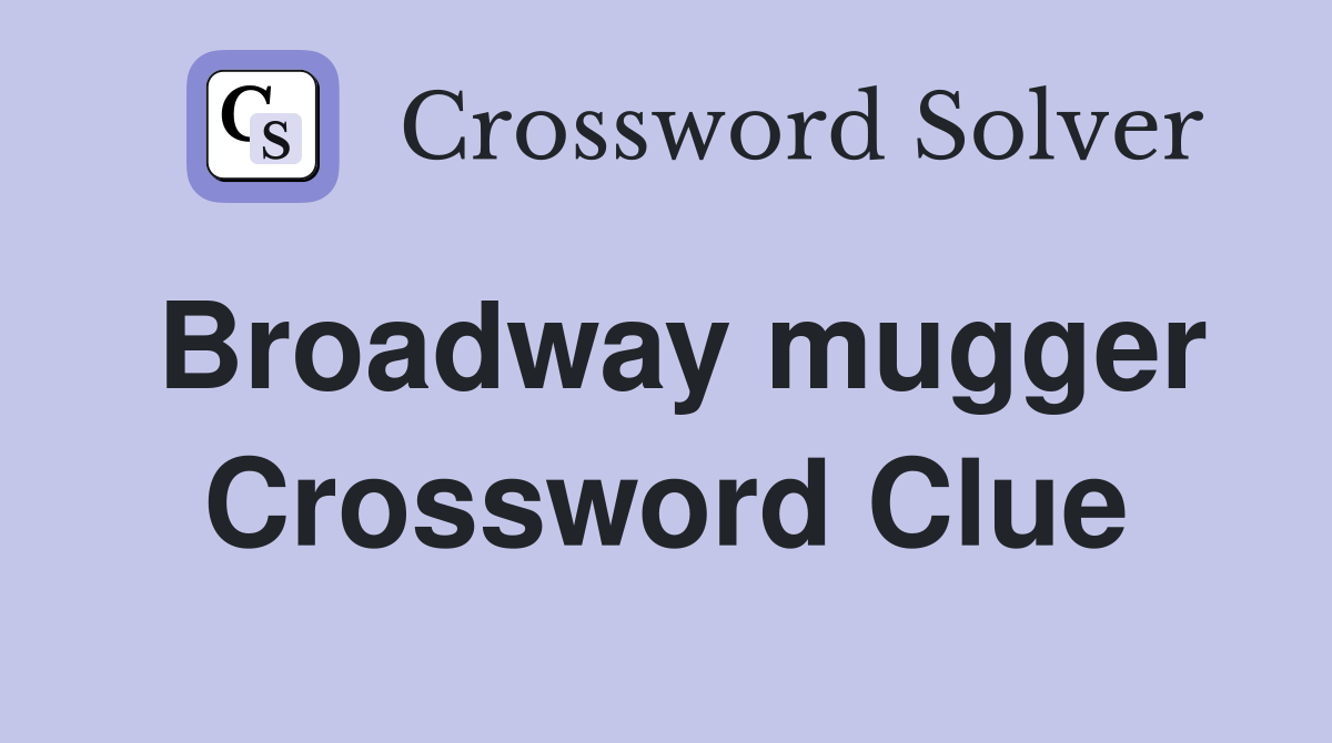 Broadway mugger Crossword Clue