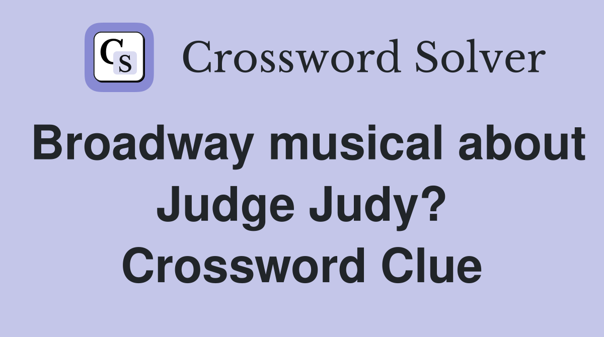 Broadway musical about Judge Judy? Crossword Clue