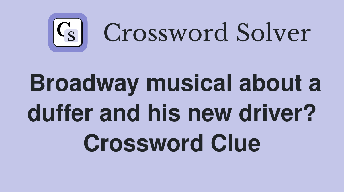 Broadway musical about a duffer and his new driver? Crossword Clue