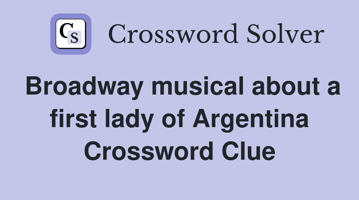 Broadway musical about a first lady of Argentina Crossword Clue