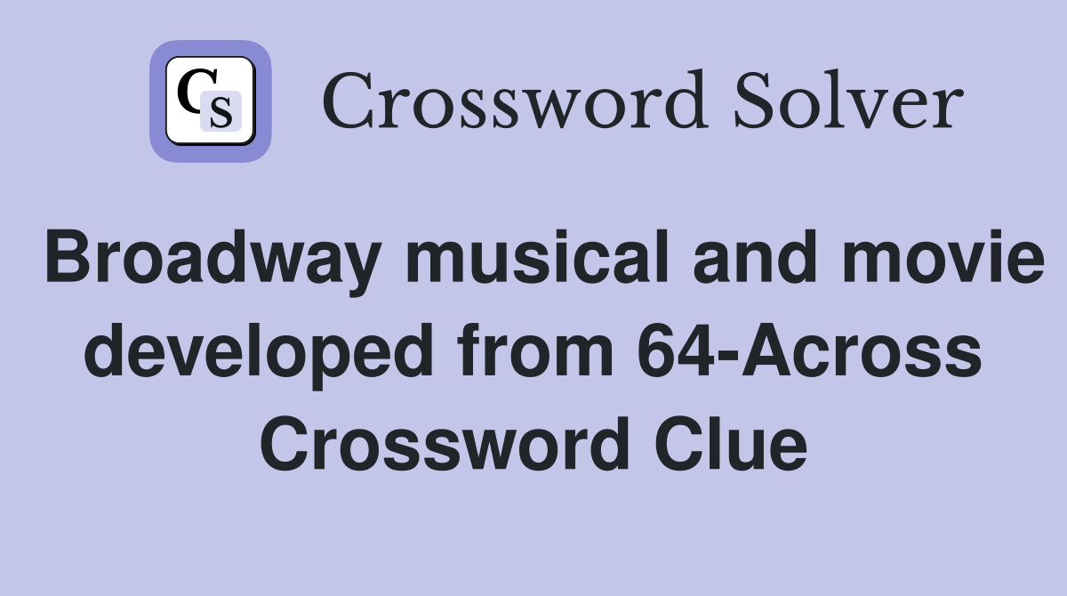Broadway musical and movie developed from 64-Across Crossword Clue