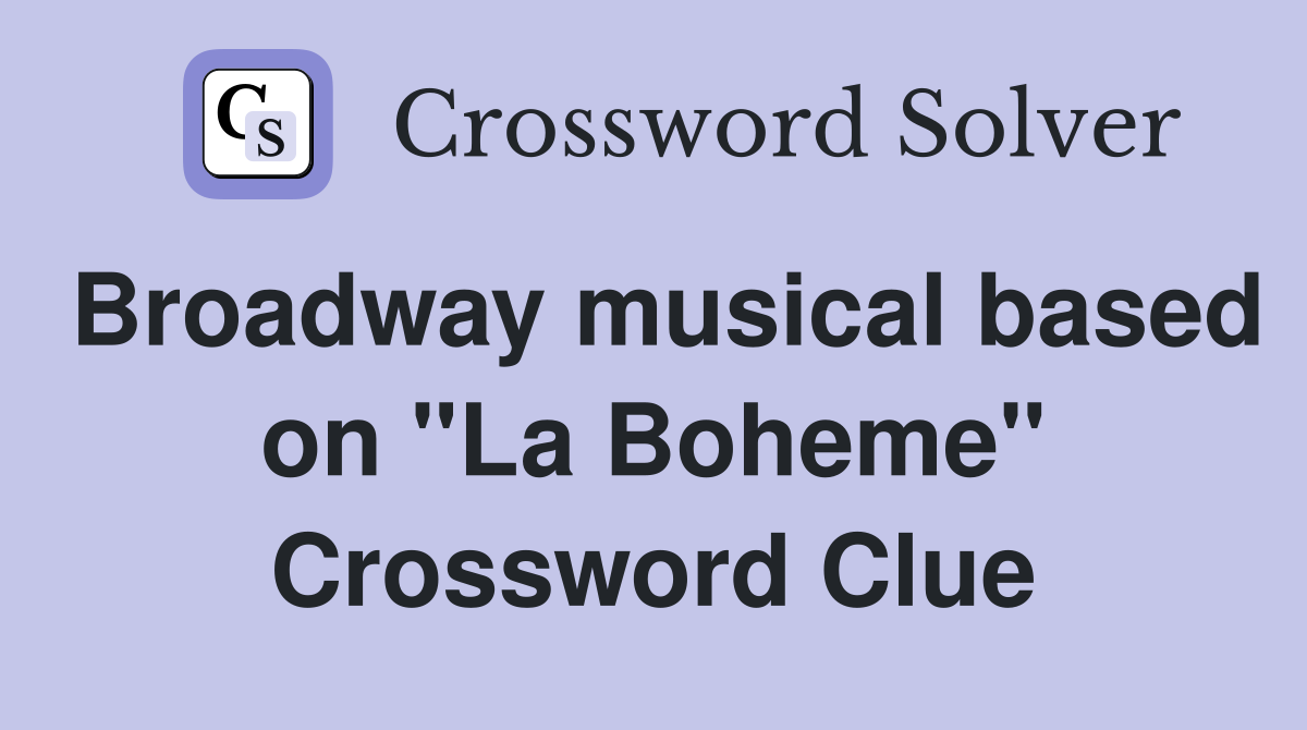 Broadway musical based on "La Boheme" Crossword Clue
