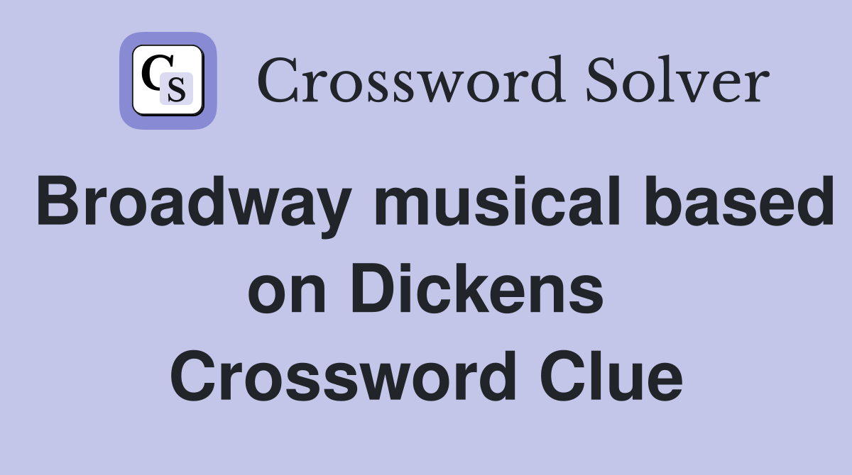 Broadway musical based on Dickens Crossword Clue