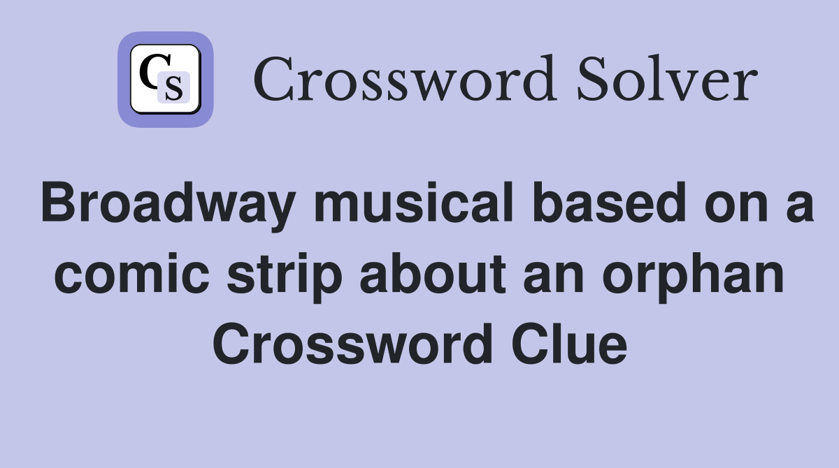 Broadway musical based on a comic strip about an orphan Crossword Clue