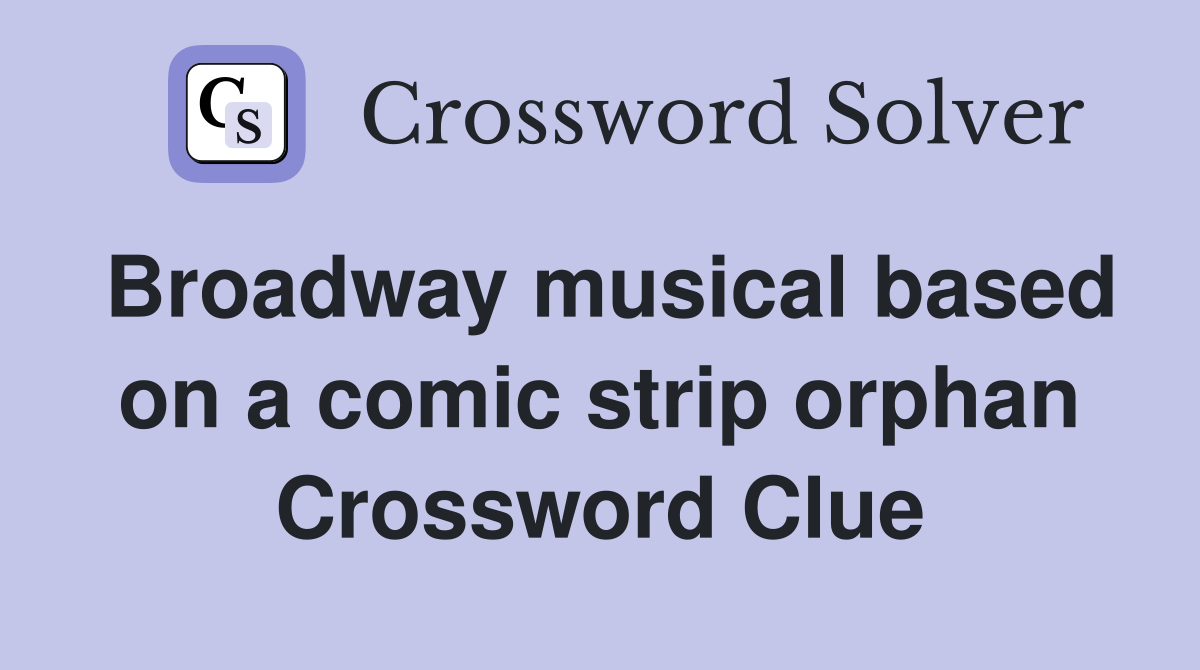 Broadway musical based on a comic strip orphan Crossword Clue