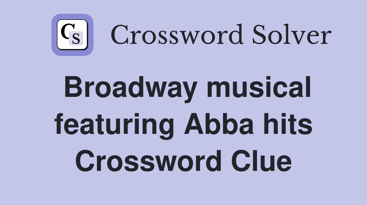 Broadway musical featuring Abba hits Crossword Clue