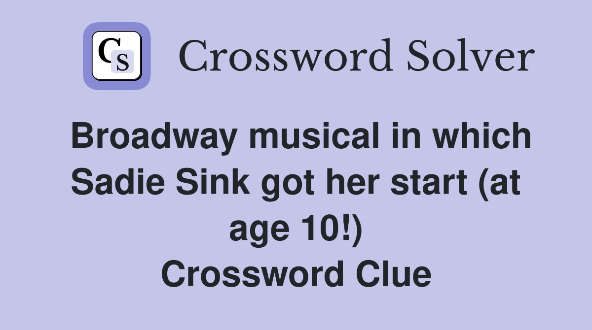 Broadway musical in which Sadie Sink got her start (at age 10!) Crossword Clue